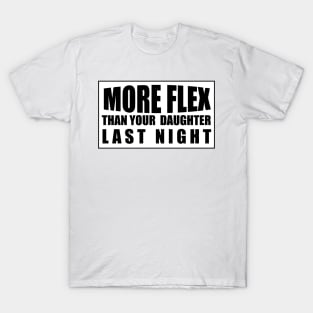 MORE FLEX THAN YOUR DAUGHTER LAST NIGHT T-Shirt